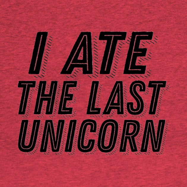 I Ate the Last Unicorn - Carnivore Meat Lover Joke Humor by ballhard